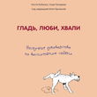 Гладь, люби, хвали. Нескучное руководство по воспитанию собаки