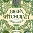 Green Witchcraft. Как открыть для себя магию цветов, трав, деревьев, кристаллов и многое другое. Практическое руководство