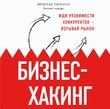 Бизнес-хакинг. Ищи уязвимости конкурентов — взрывай рынок