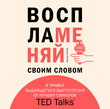 Воспламеняй своим словом. 6 правил выдающегося выступления от лучших спикеров TED Talks