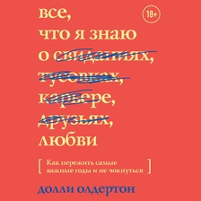 Все, что я знаю о любви. Как пережить самые важные годы и не чокнуться