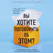 Вы хотите поговорить об этом? Психотерапевт. Ее клиенты. И правда, которую мы скрываем от других и самих себя