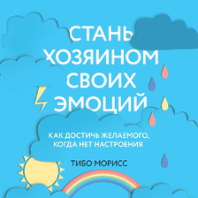 Стань хозяином своих эмоций. Как достичь желаемого, когда нет настроения